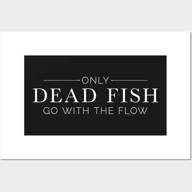 "Only Dead Fish Go With The Flow" in white text Wall Art by Lacey Claire Rogers